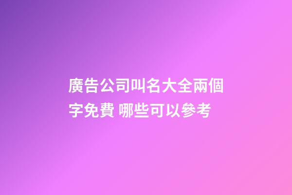 廣告公司叫名大全兩個字免費 哪些可以參考-第1張-公司起名-玄機派